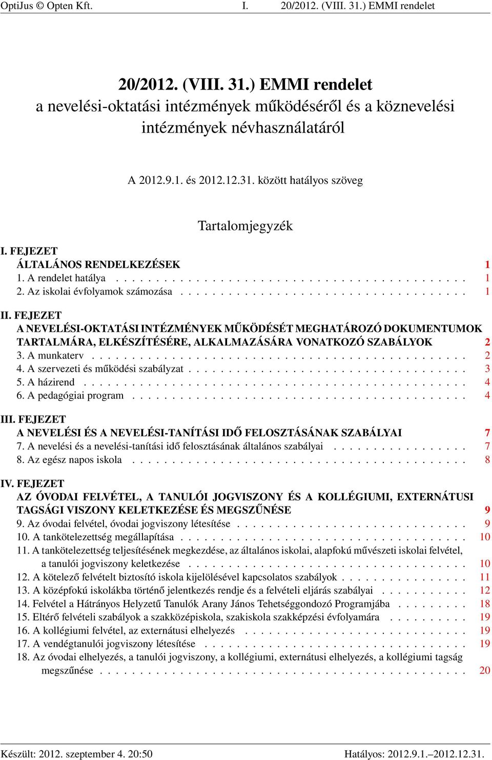 FEJEZET A NEVELÉSI-OKTATÁSI INTÉZMÉNYEK MŰKÖDÉSÉT MEGHATÁROZÓ DOKUMENTUMOK TARTALMÁRA, ELKÉSZÍTÉSÉRE, ALKALMAZÁSÁRA VONATKOZÓ SZABÁLYOK 2 3. A munkaterv............................................... 2 4.