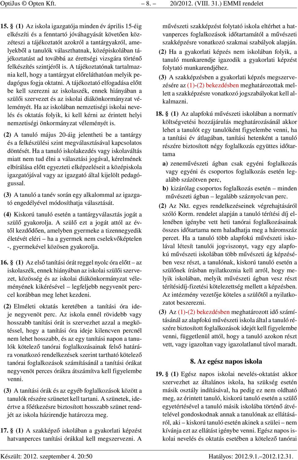 tájékoztatást ad továbbá az érettségi vizsgára történő felkészítés szintjéről is. A tájékoztatónak tartalmaznia kell, hogy a tantárgyat előreláthatóan melyik pedagógus fogja oktatni.