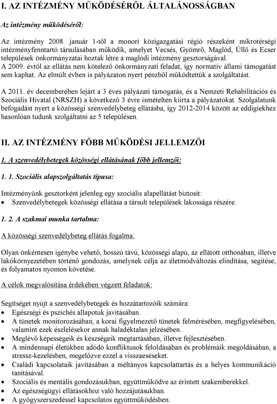 maglódi intézmény gesztorságával. A 2009. évtől az ellátás nem kötelező önkormányzati feladat, így normatív állami támogatást sem kaphat.