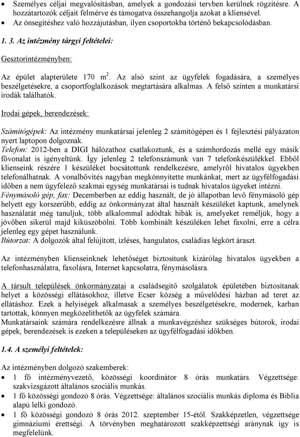 Az alsó szint az ügyfelek fogadására, a személyes beszélgetésekre, a csoportfoglalkozások megtartására alkalmas. A felső szinten a munkatársi irodák találhatók.