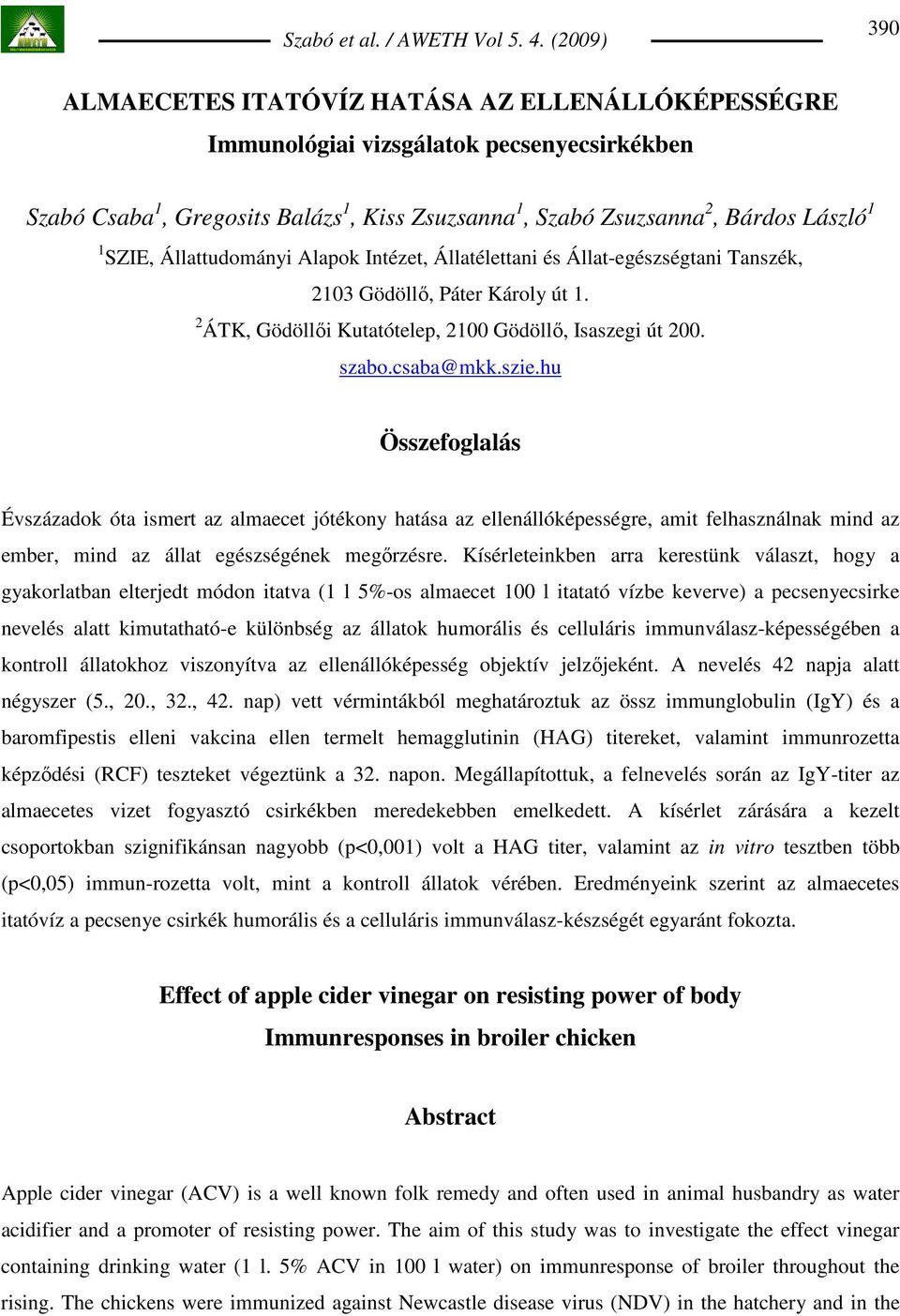 hu Összefoglalás Évszázadok óta ismert az almaecet jótékony hatása az ellenállóképességre, amit felhasználnak mind az ember, mind az állat egészségének megırzésre.