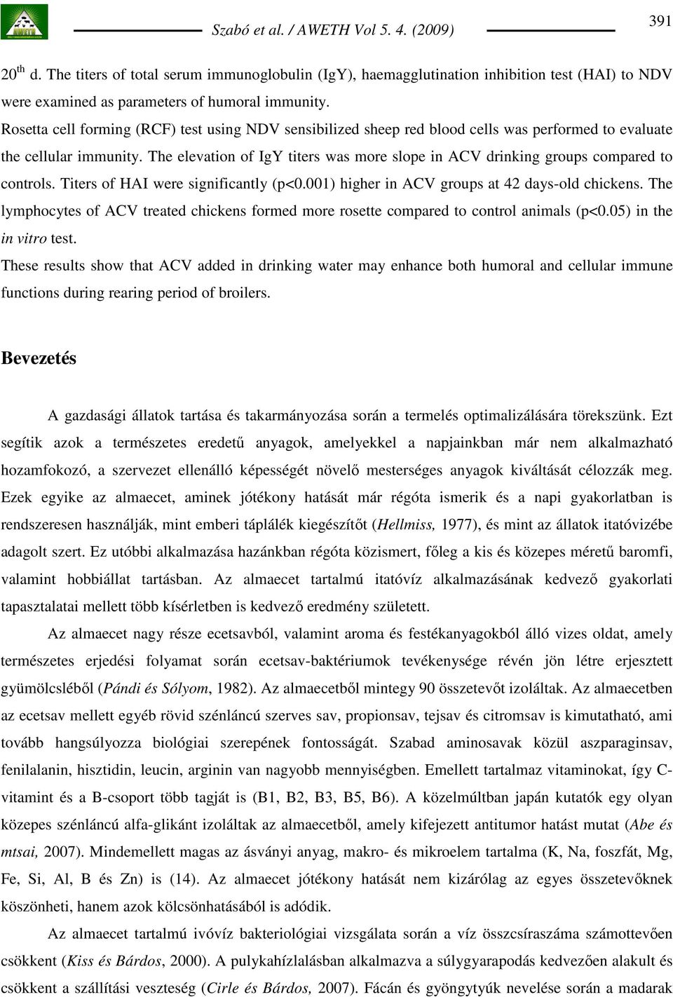 The elevation of IgY titers was more slope in ACV drinking groups compared to controls. Titers of HAI were significantly (p<0.001) higher in ACV groups at 42 days-old chickens.