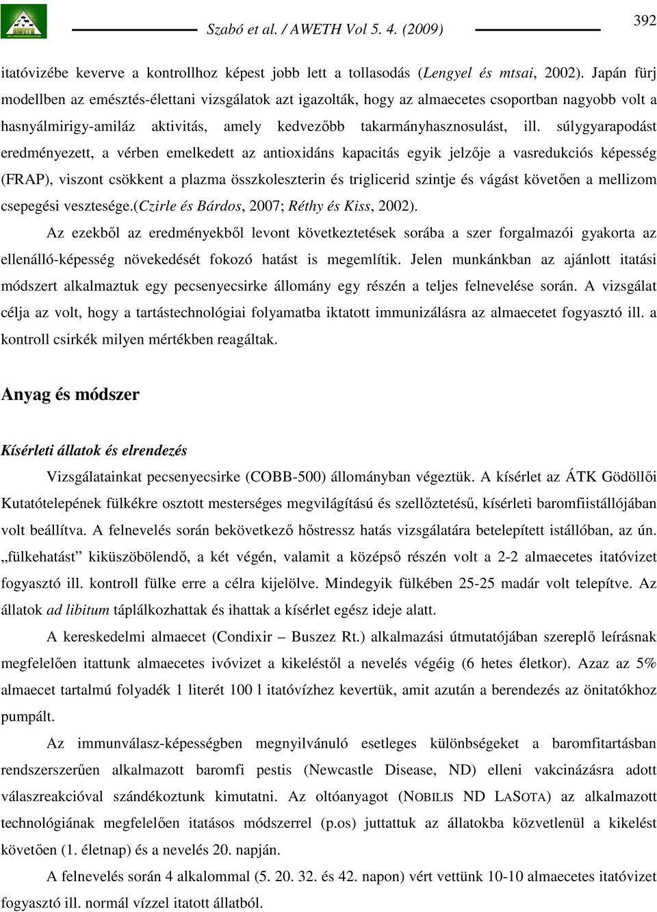 súlygyarapodást eredményezett, a vérben emelkedett az antioxidáns kapacitás egyik jelzıje a vasredukciós képesség (FRAP), viszont csökkent a plazma összkoleszterin és triglicerid szintje és vágást