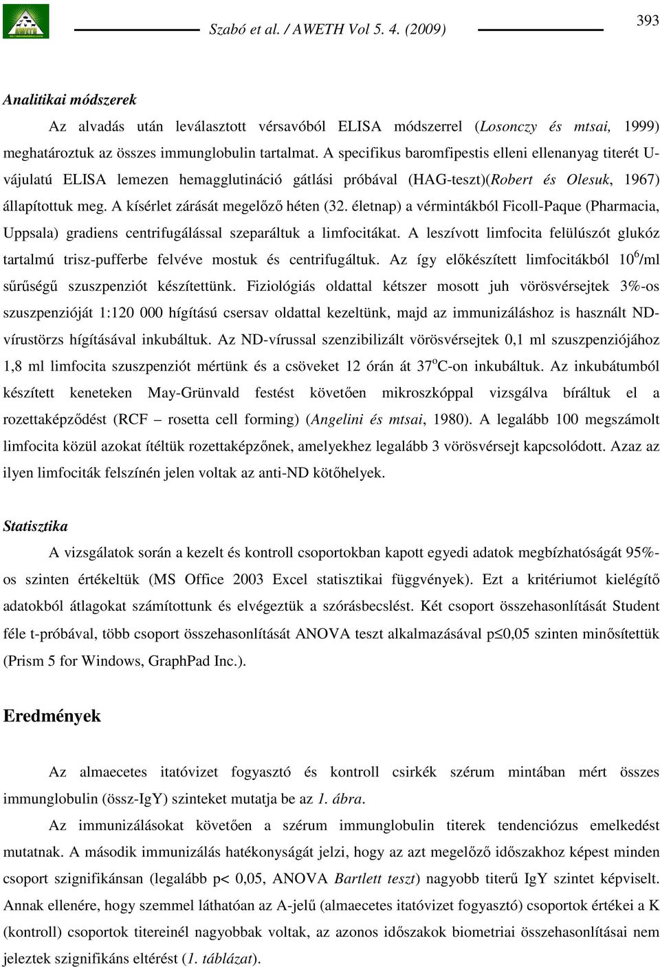 A kísérlet zárását megelızı héten (32. életnap) a vérmintákból Ficoll-Paque (Pharmacia, Uppsala) gradiens centrifugálással szeparáltuk a limfocitákat.