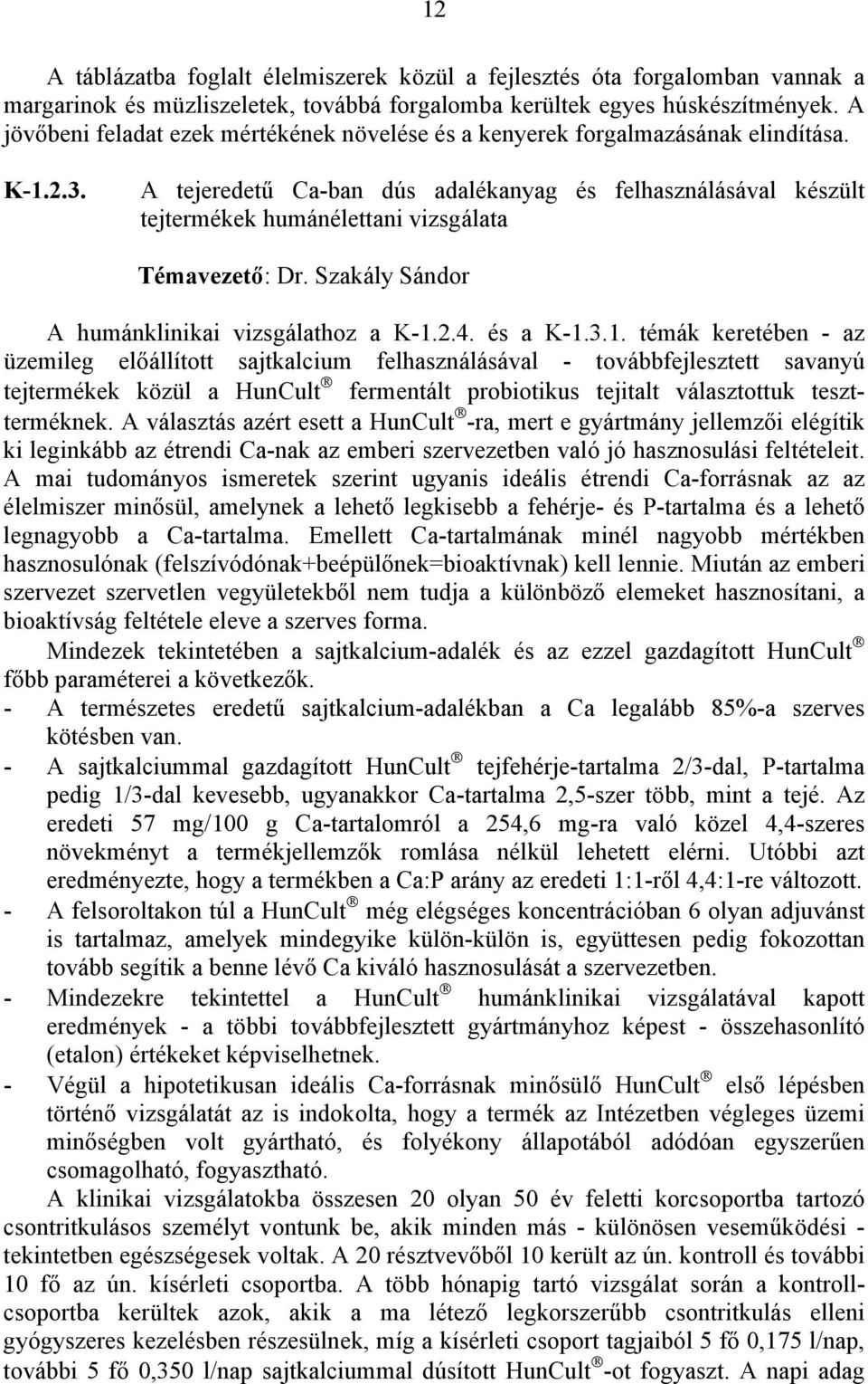 A tejeredetű Ca-ban dús adalékanyag és felhasználásával készült tejtermékek humánélettani vizsgálata Témavezető: Dr. Szakály Sándor A humánklinikai vizsgálathoz a K-1.