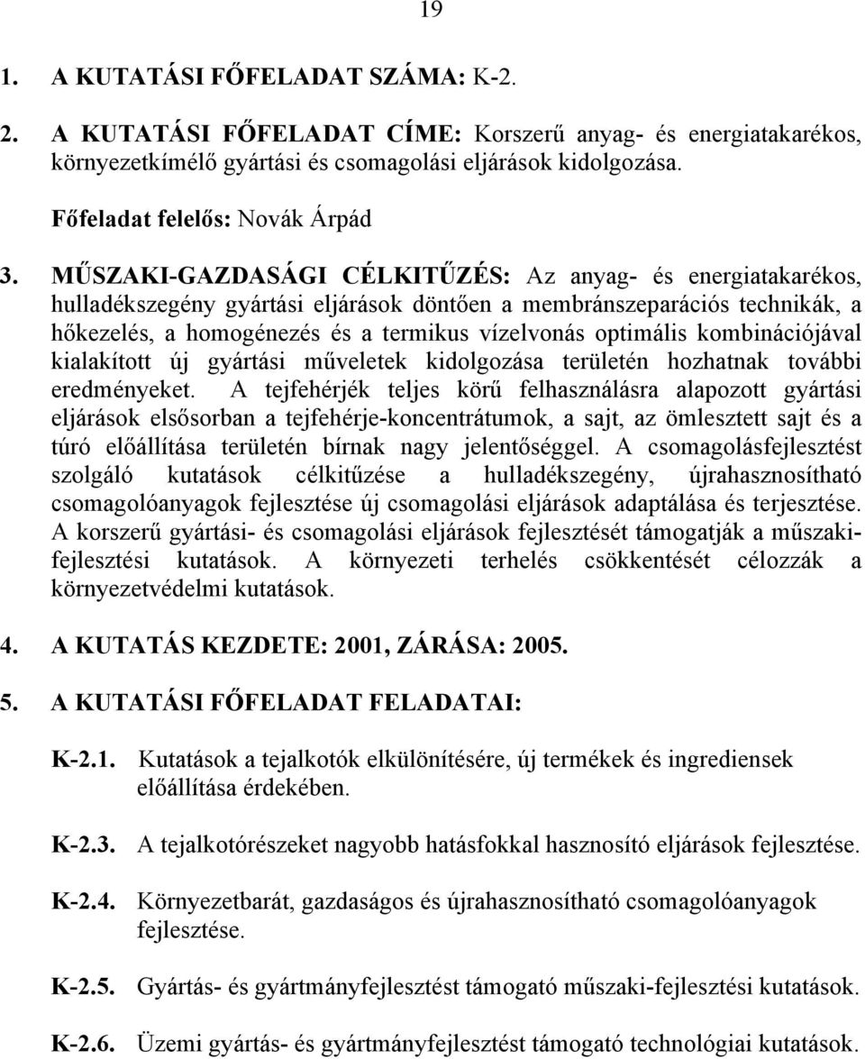 MŰSZAKI-GAZDASÁGI CÉLKITŰZÉS: Az anyag- és energiatakarékos, hulladékszegény gyártási eljárások döntően a membránszeparációs technikák, a hőkezelés, a homogénezés és a termikus vízelvonás optimális