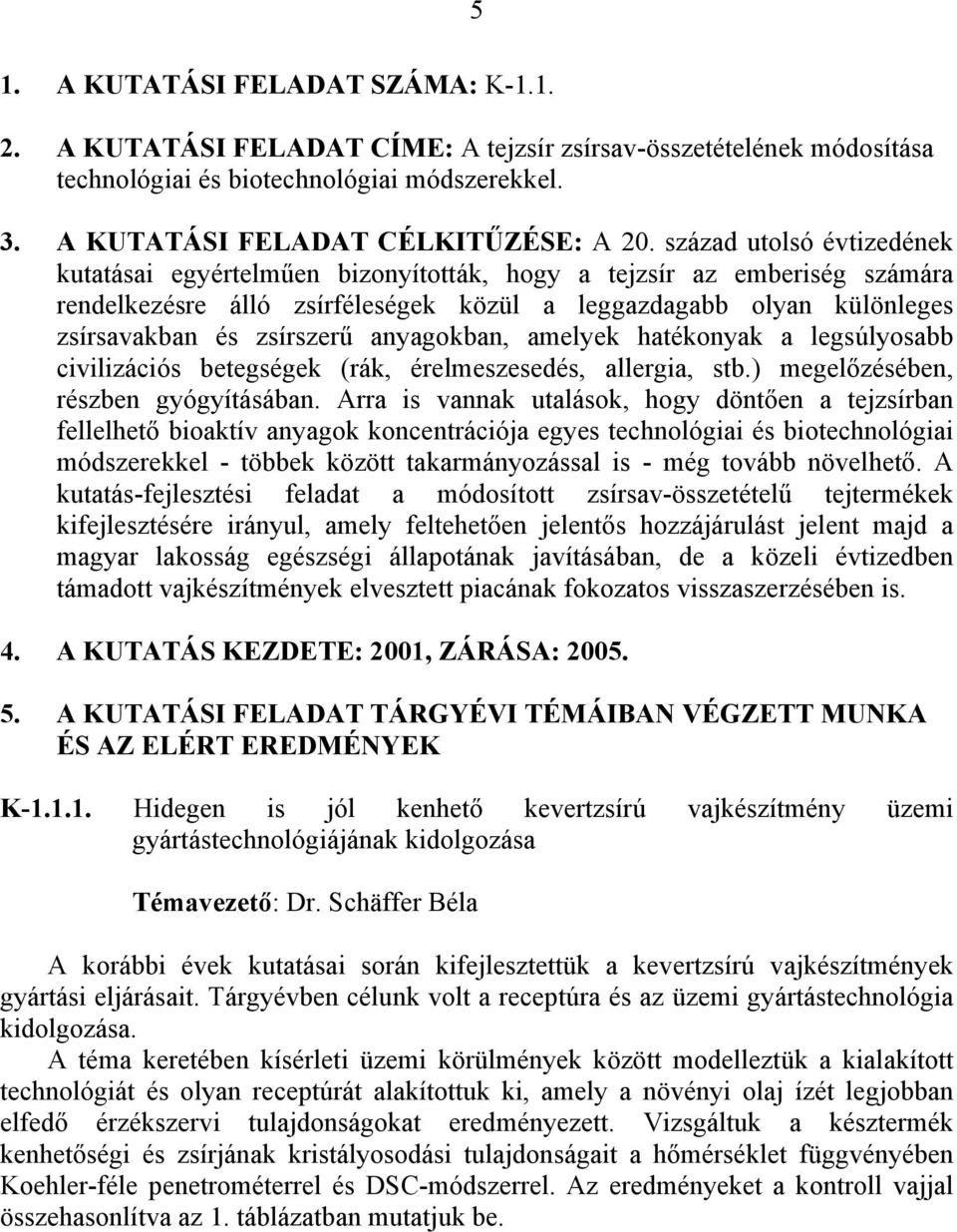 anyagokban, amelyek hatékonyak a legsúlyosabb civilizációs betegségek (rák, érelmeszesedés, allergia, stb.) megelőzésében, részben gyógyításában.