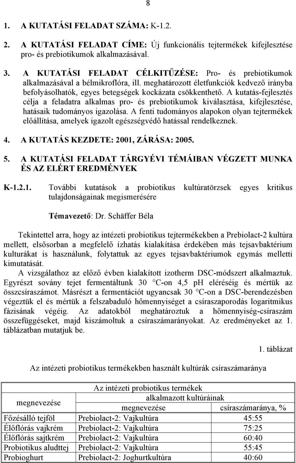 A kutatás-fejlesztés célja a feladatra alkalmas pro- és prebiotikumok kiválasztása, kifejlesztése, hatásaik tudományos igazolása.