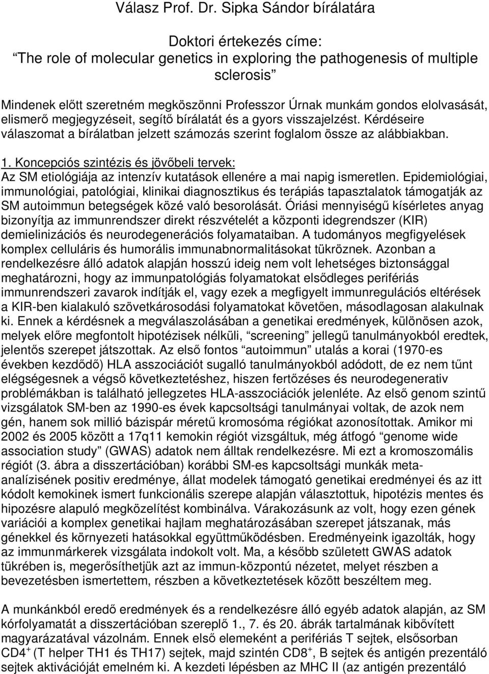 elolvasását, elismerő megjegyzéseit, segítő bírálatát és a gyors visszajelzést. Kérdéseire válaszomat a bírálatban jelzett számozás szerint foglalom össze az alábbiakban. 1.