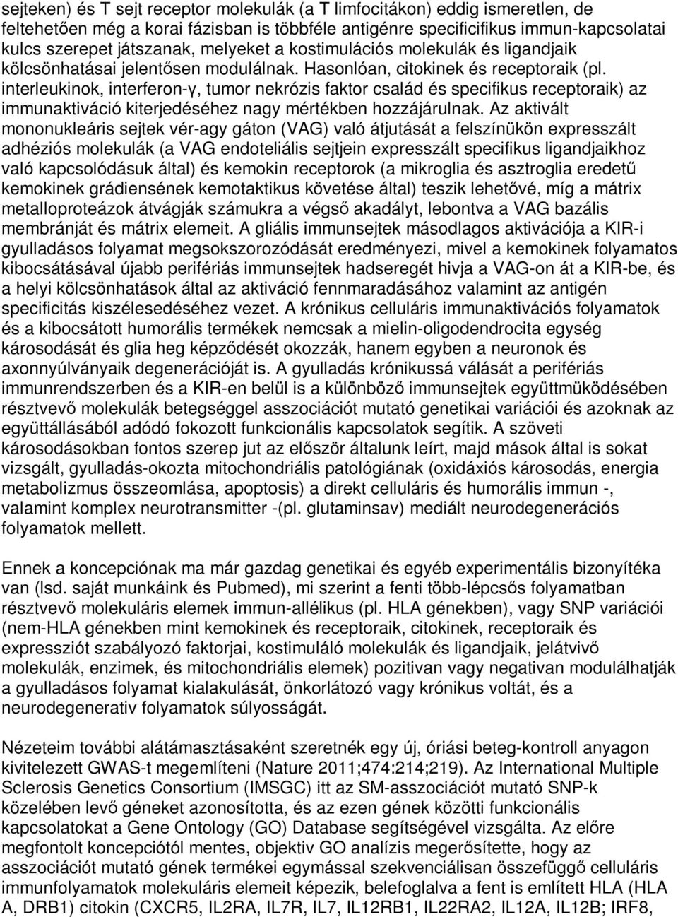 interleukinok, interferon-γ, tumor nekrózis faktor család és specifikus receptoraik) az immunaktiváció kiterjedéséhez nagy mértékben hozzájárulnak.