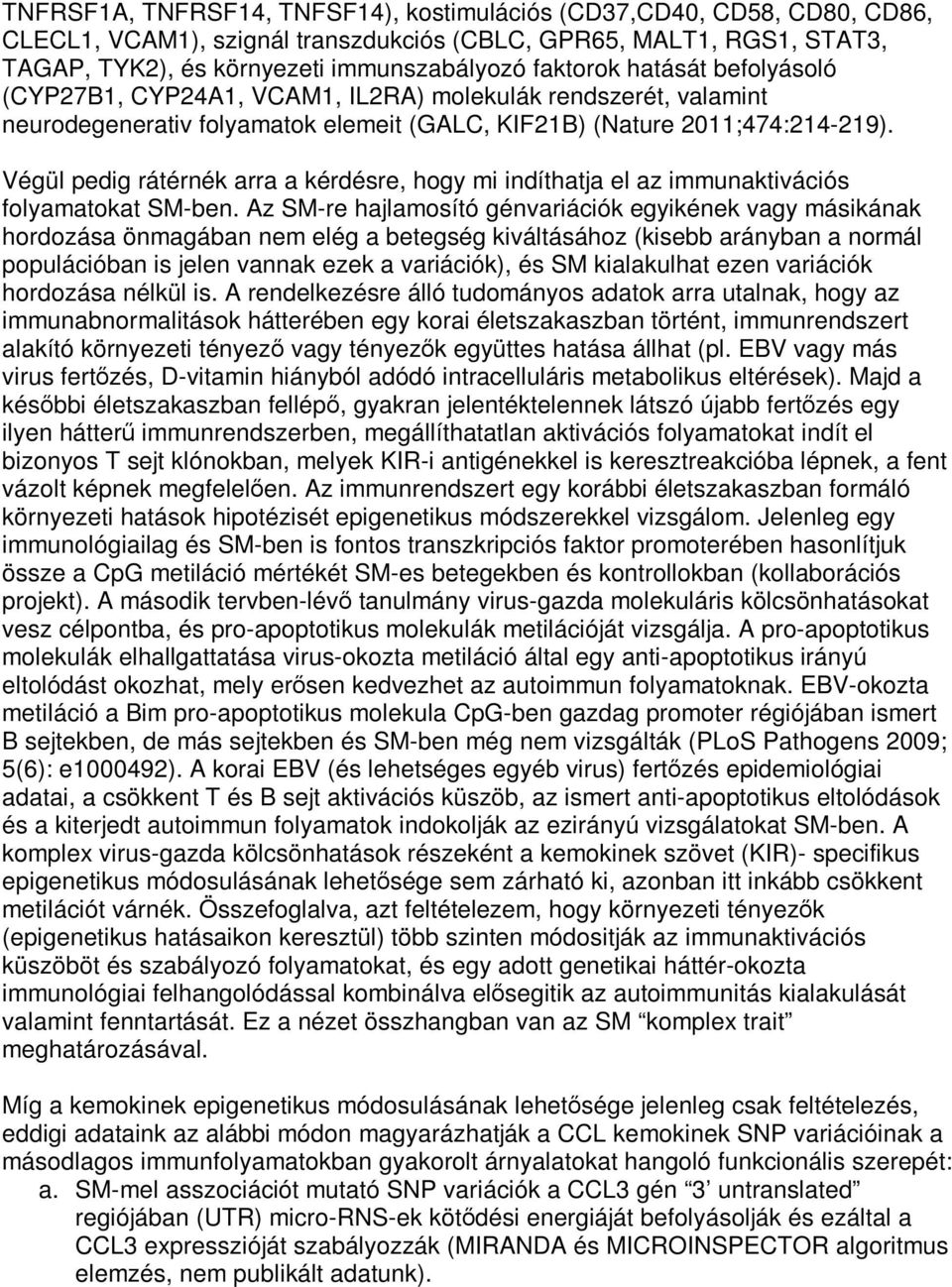 Végül pedig rátérnék arra a kérdésre, hogy mi indíthatja el az immunaktivációs folyamatokat SM-ben.