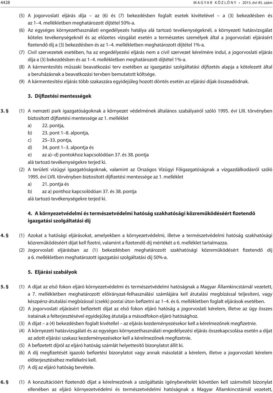 (6) Az egységes környezethasználati engedélyezés hatálya alá tartozó tevékenységeknél, a környezeti hatásvizsgálat köteles tevékenységeknél és az előzetes vizsgálat esetén a természetes személyek