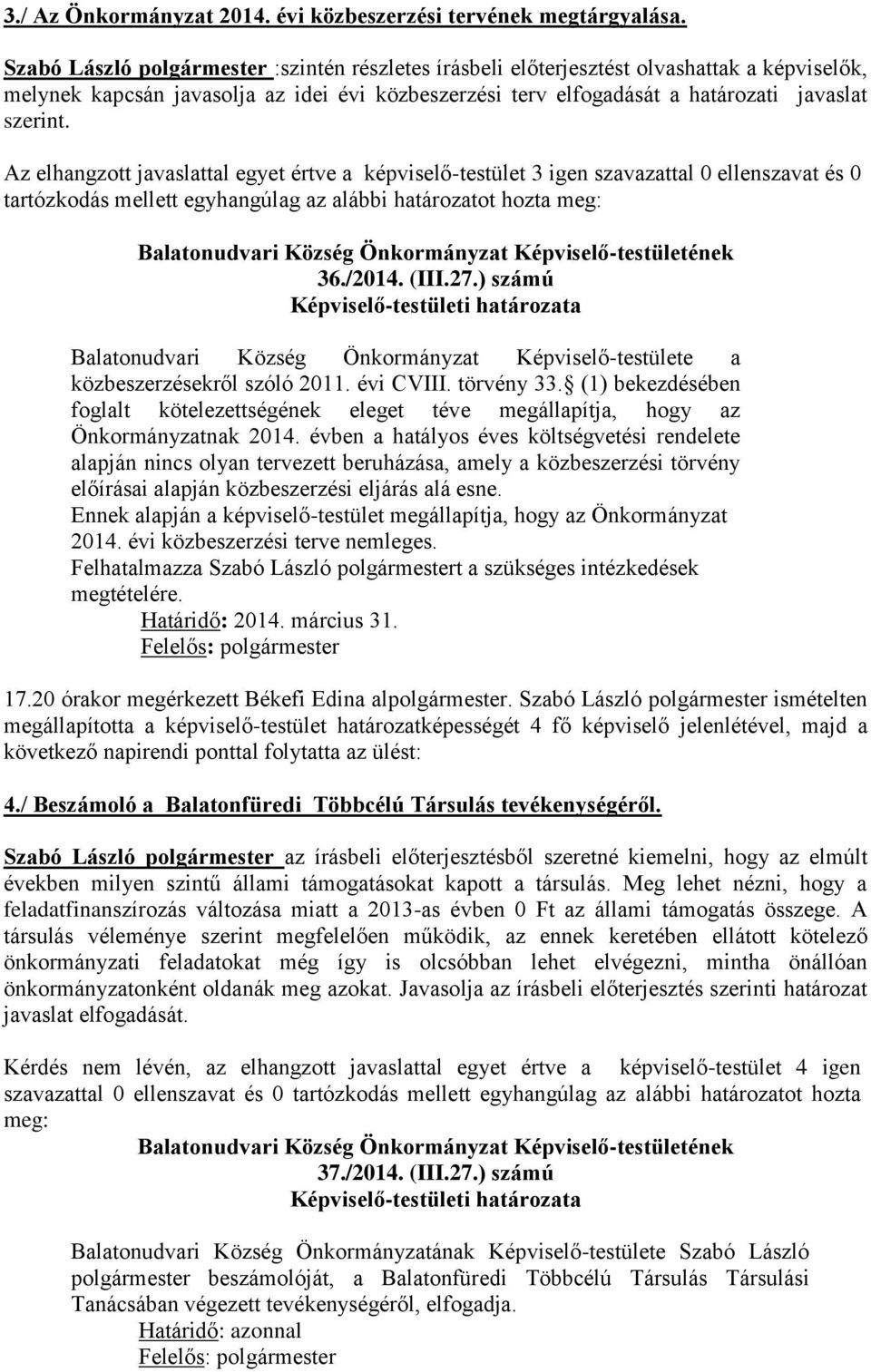 Az elhangzott javaslattal egyet értve a képviselő-testület 3 igen szavazattal 0 ellenszavat és 0 36./2014. (III.27.