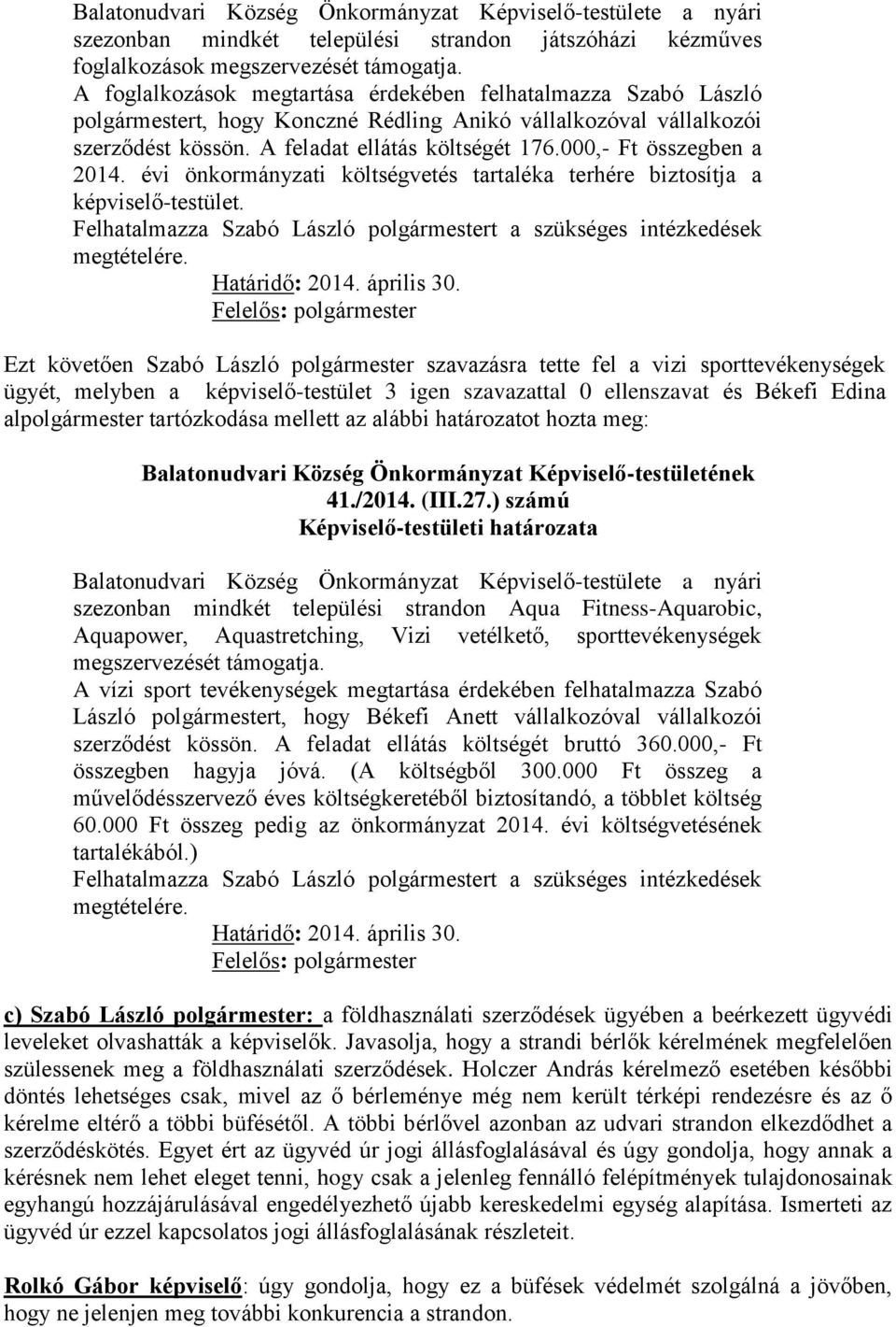 000,- Ft összegben a 2014. évi önkormányzati költségvetés tartaléka terhére biztosítja a képviselő-testület. Felhatalmazza Szabó László polgármestert a szükséges intézkedések megtételére.