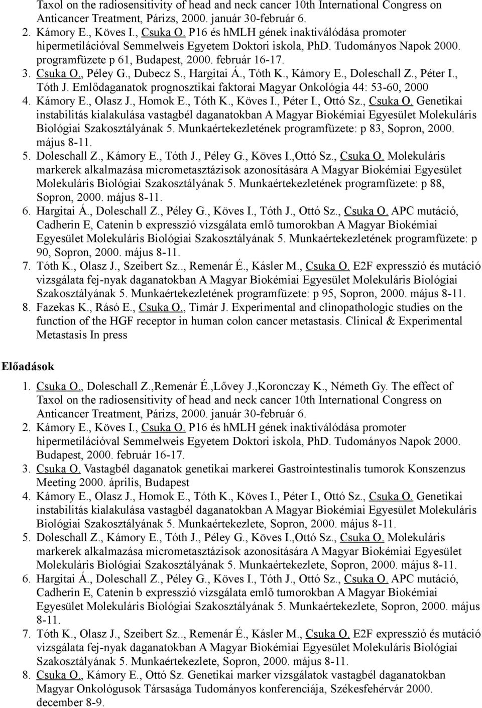 , Dubecz S., Hargitai Á., Tóth K., Kámory E., Doleschall Z., Péter I., Tóth J. Emlődaganatok prognosztikai faktorai Magyar Onkológia 44: 53-60, 2000 4. Kámory E., Olasz J., Homok E., Tóth K., Köves I.