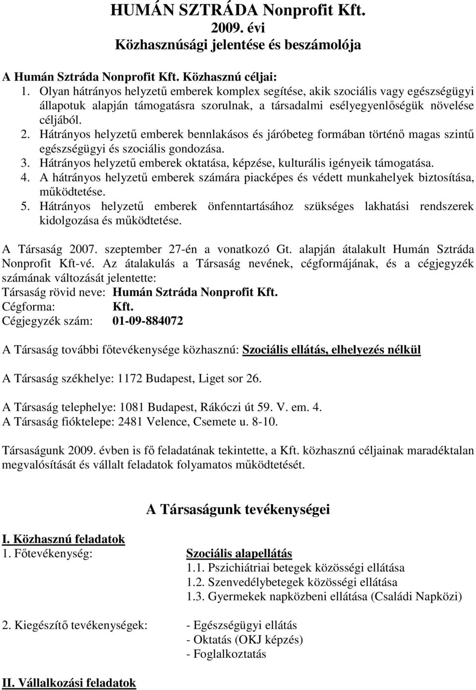 Hátrányos helyzetű emberek bennlakásos és járóbeteg formában történő magas szintű egészségügyi és szociális gondozása. 3. Hátrányos helyzetű emberek oktatása, képzése, kulturális igényeik támogatása.