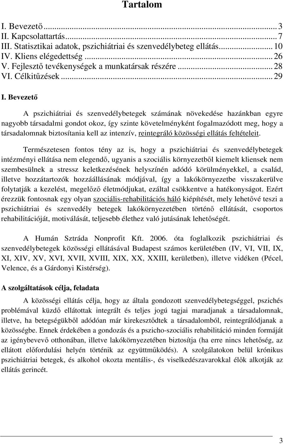 Bevezető A pszichiátriai és szenvedélybetegek számának növekedése hazánkban egyre nagyobb társadalmi gondot okoz, így szinte követelményként fogalmazódott meg, hogy a társadalomnak biztosítania kell