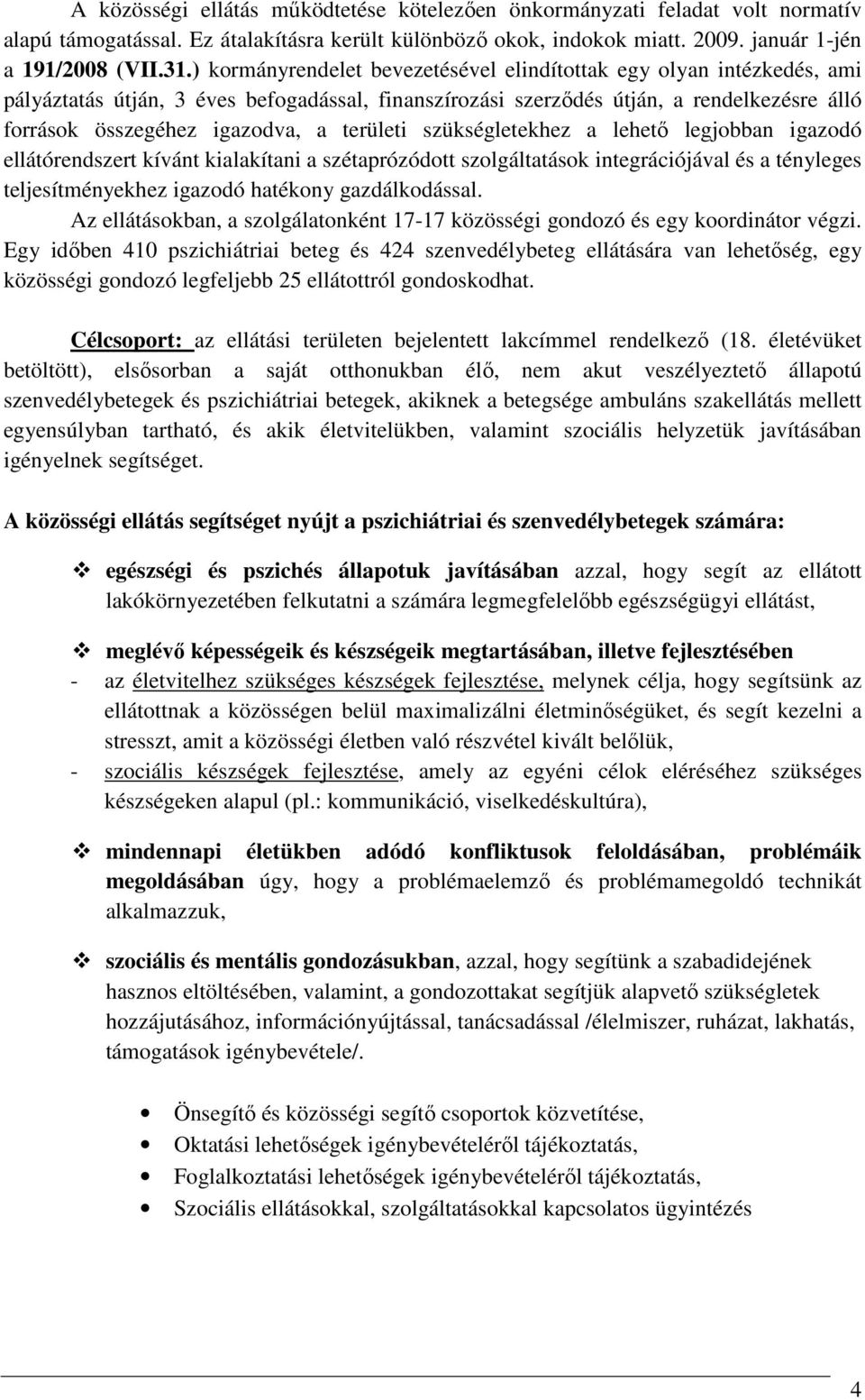 területi szükségletekhez a lehető legjobban igazodó ellátórendszert kívánt kialakítani a szétaprózódott szolgáltatások integrációjával és a tényleges teljesítményekhez igazodó hatékony gazdálkodással.