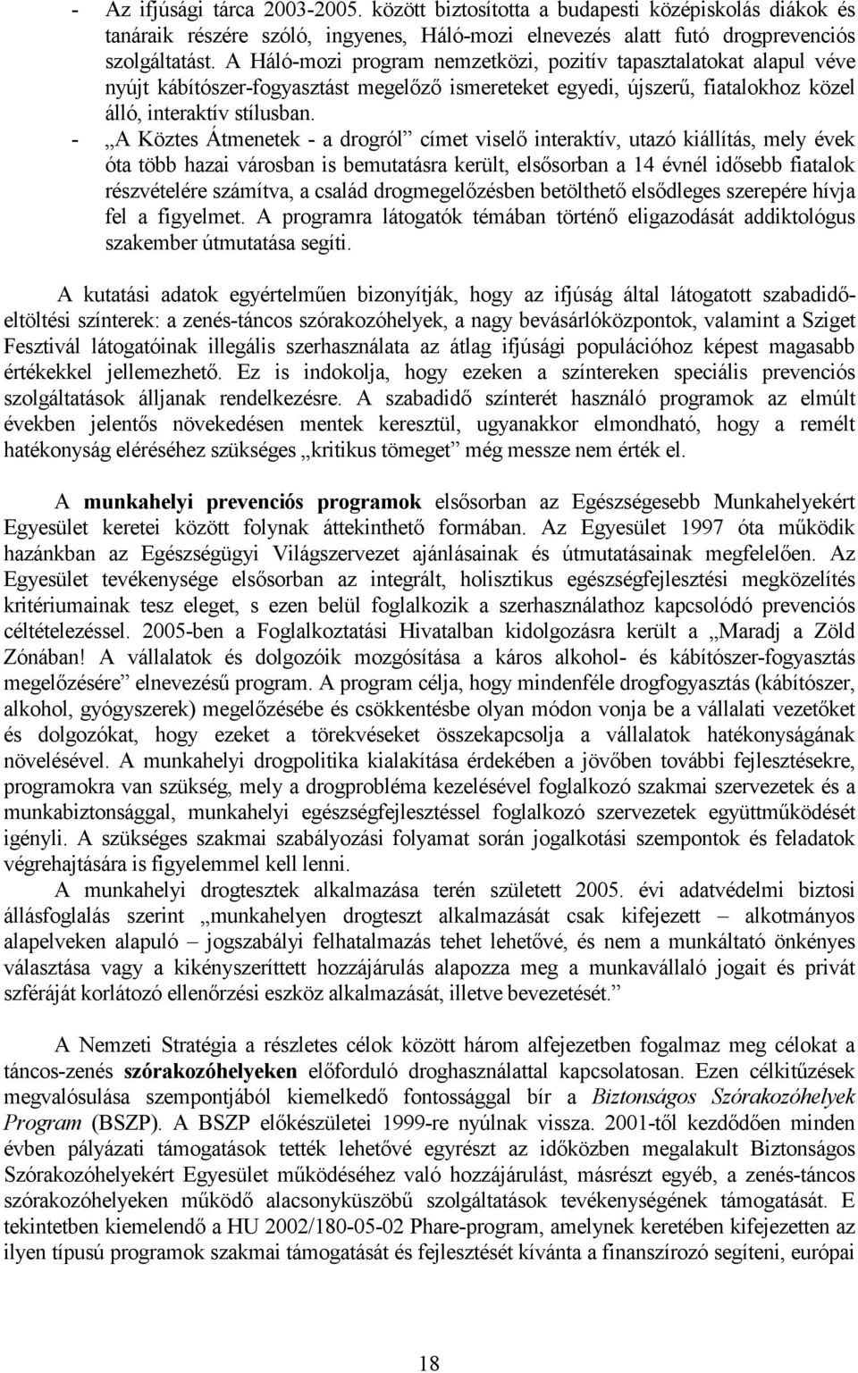 - A Köztes Átmenetek - a drogról címet viselı interaktív, utazó kiállítás, mely évek óta több hazai városban is bemutatásra került, elsısorban a 14 évnél idısebb fiatalok részvételére számítva, a