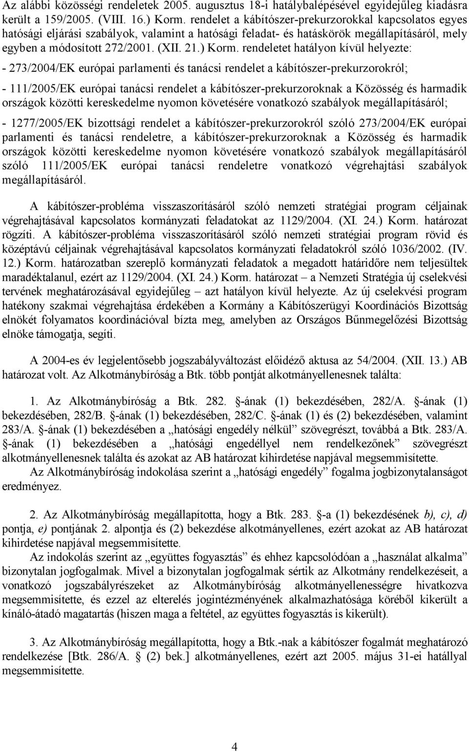 rendeletet hatályon kívül helyezte: - 273/2004/EK európai parlamenti és tanácsi rendelet a kábítószer-prekurzorokról; - 111/2005/EK európai tanácsi rendelet a kábítószer-prekurzoroknak a Közösség és