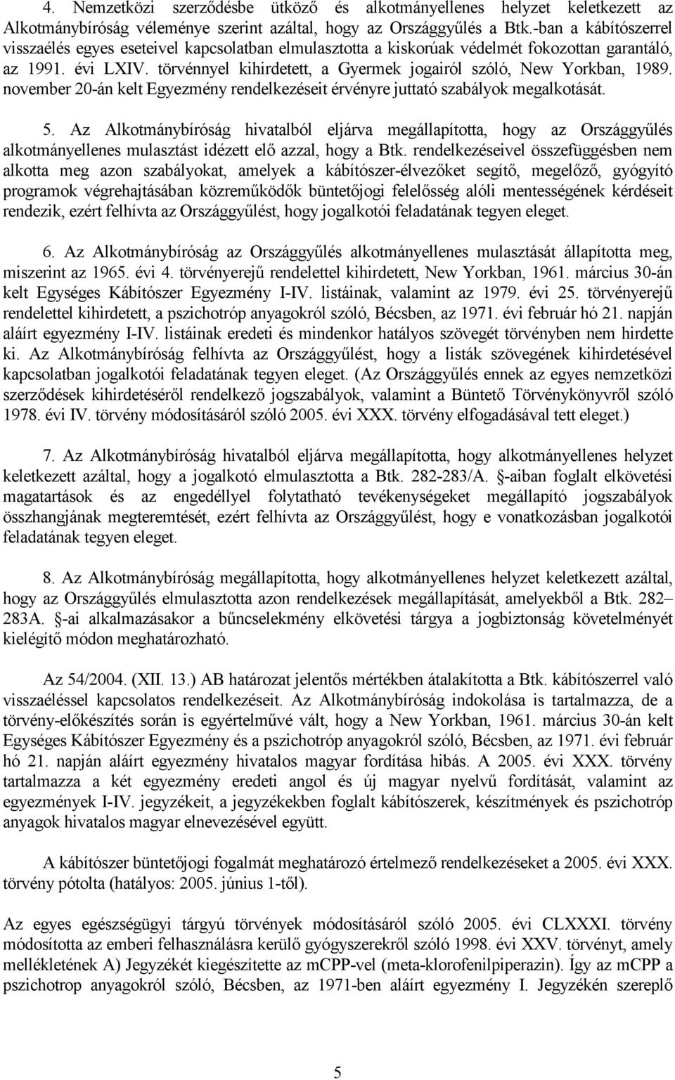 törvénnyel kihirdetett, a Gyermek jogairól szóló, New Yorkban, 1989. november 20-án kelt Egyezmény rendelkezéseit érvényre juttató szabályok megalkotását. 5.