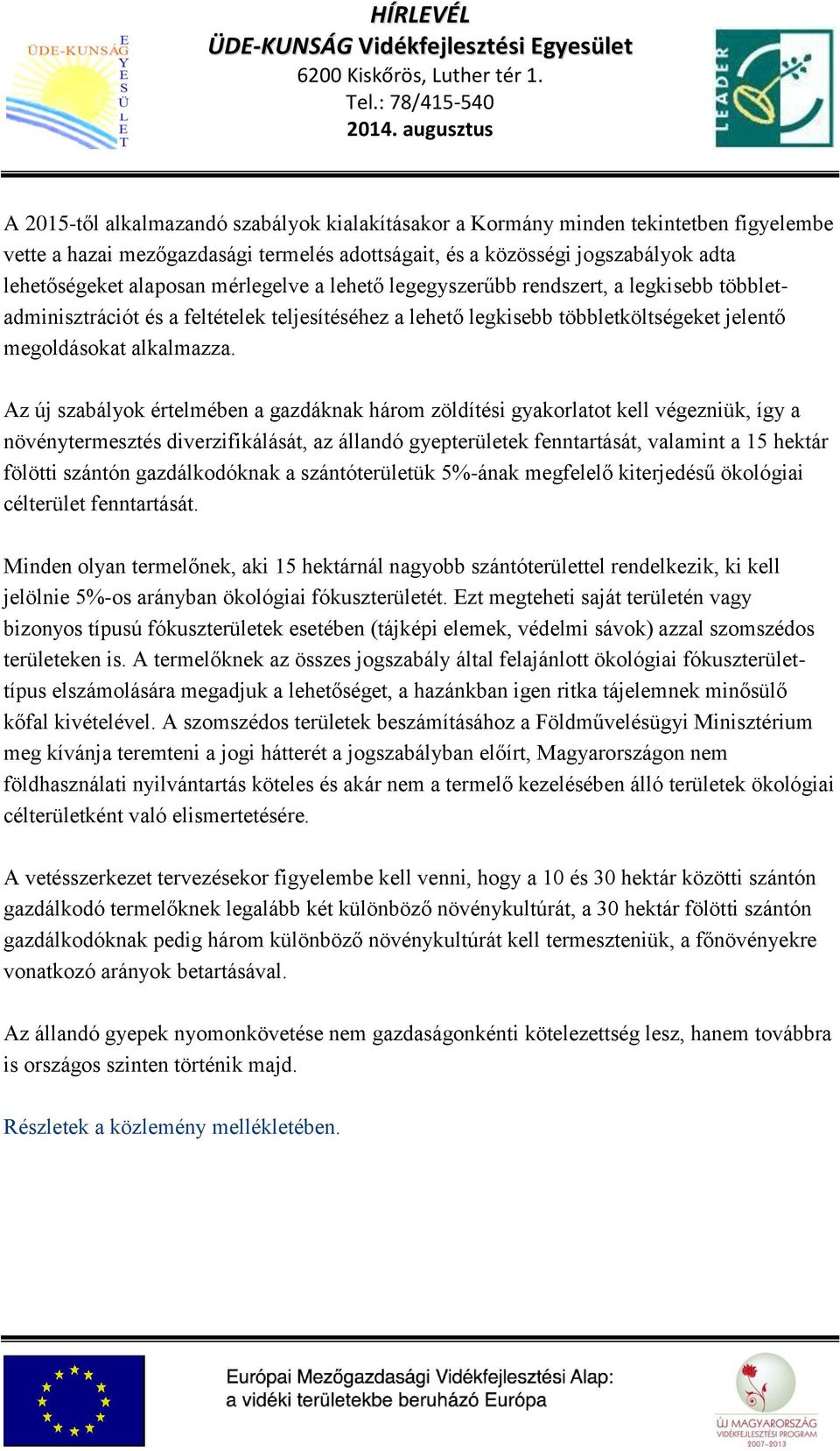 Az új szabályok értelmében a gazdáknak három zöldítési gyakorlatot kell végezniük, így a növénytermesztés diverzifikálását, az állandó gyepterületek fenntartását, valamint a 15 hektár fölötti szántón