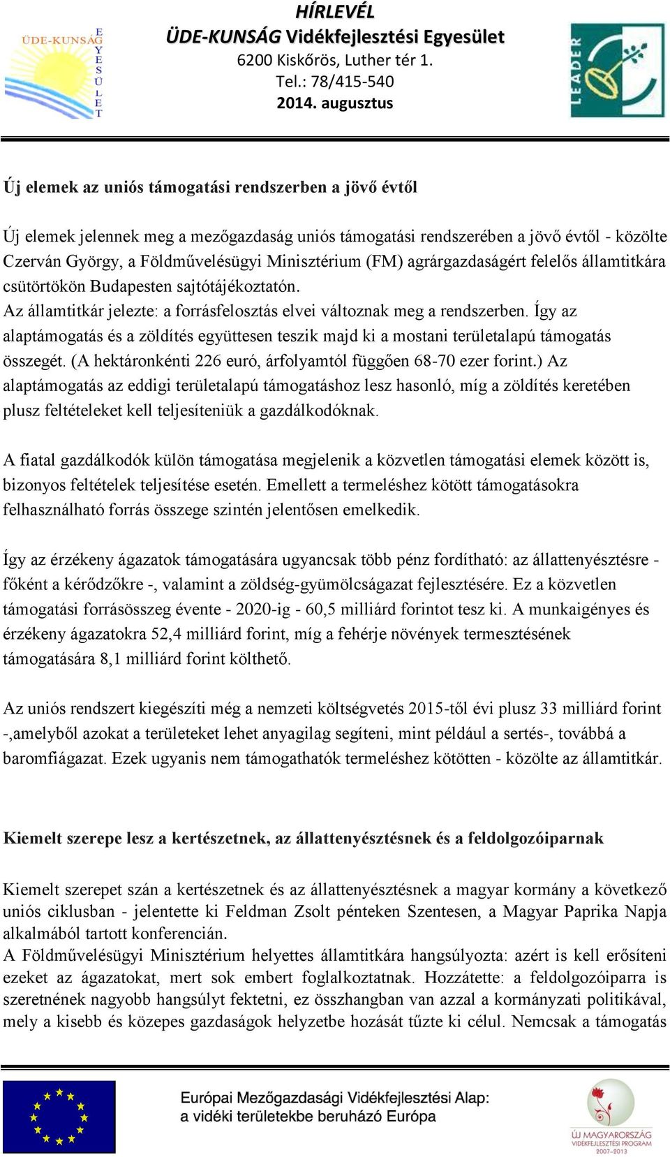 Így az alaptámogatás és a zöldítés együttesen teszik majd ki a mostani területalapú támogatás összegét. (A hektáronkénti 226 euró, árfolyamtól függően 68-70 ezer forint.