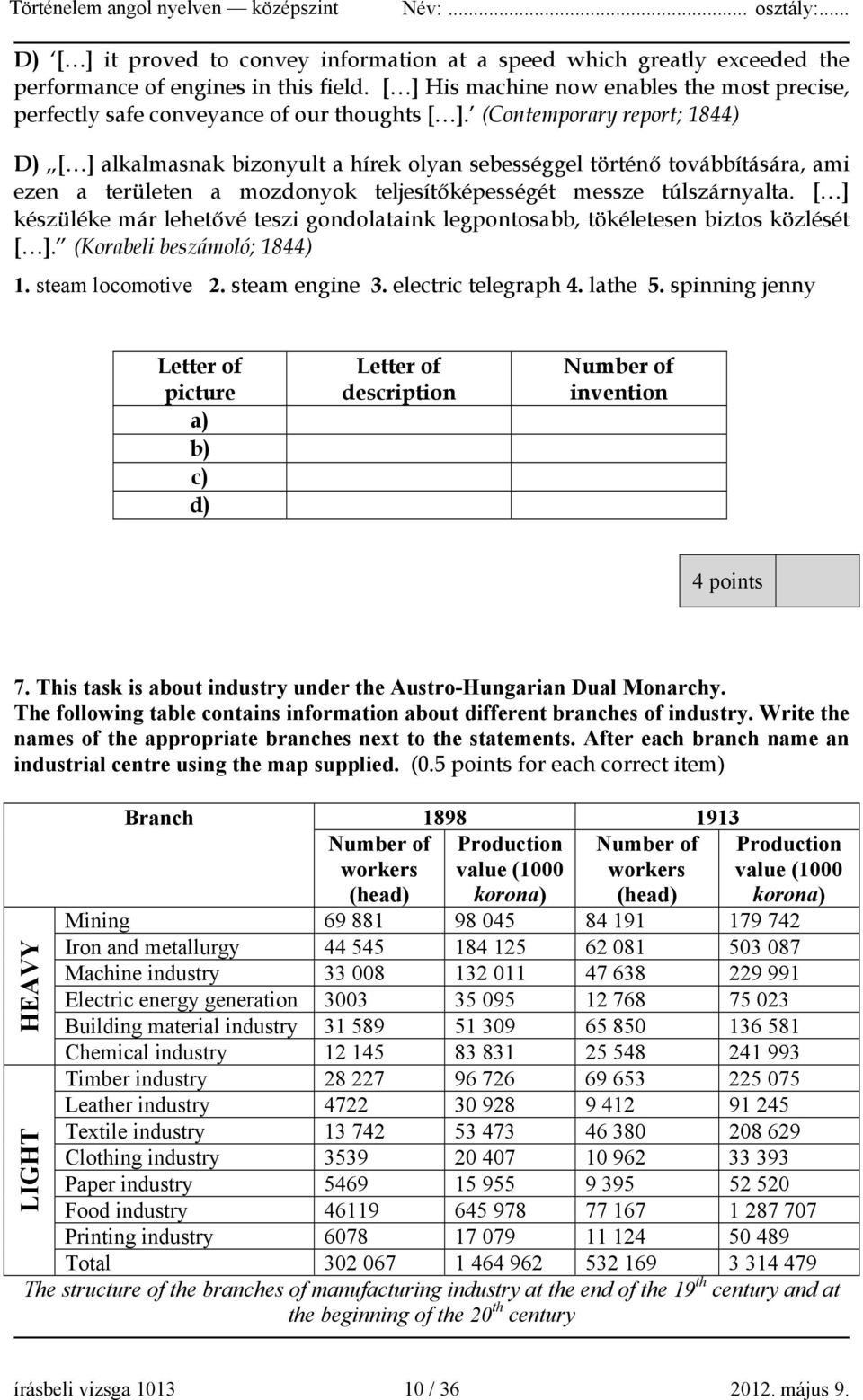 (Contemporary report; 1844) D) [ ] alkalmasnak bizonyult a hírek olyan sebességgel történő továbbítására, ami ezen a területen a mozdonyok teljesítőképességét messze túlszárnyalta.