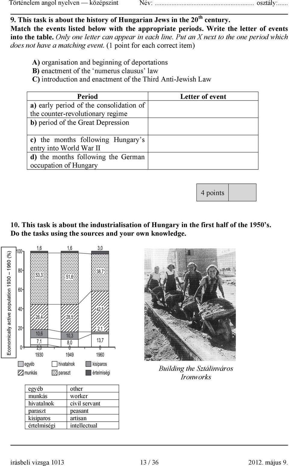 (1 point for each correct item) A) organisation and beginning of deportations B) enactment of the numerus clausus law C) introduction and enactment of the Third Anti-Jewish Law Period a) early period