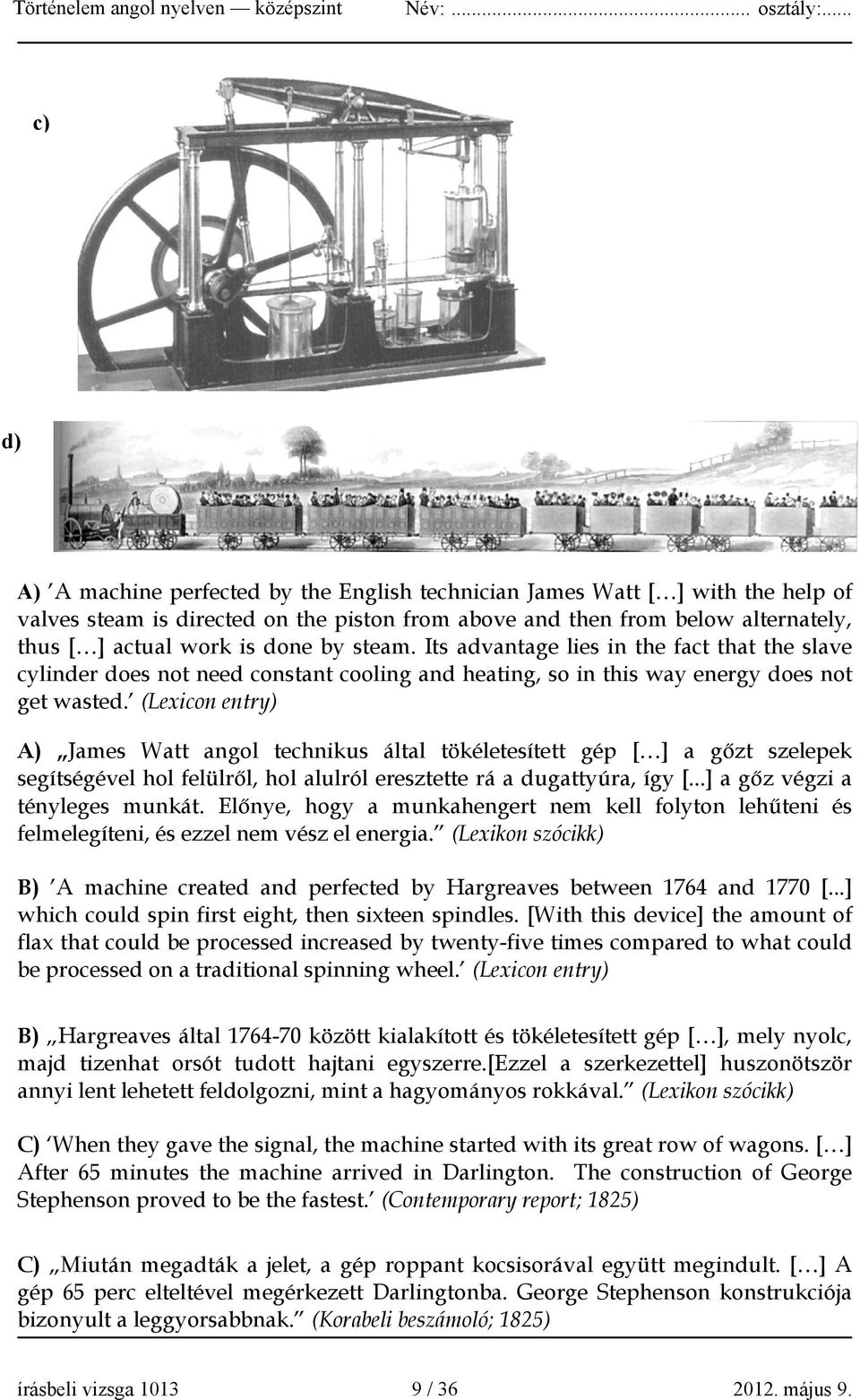 (Lexicon entry) A) James Watt angol technikus által tökéletesített gép [ ] a gőzt szelepek segítségével hol felülről, hol alulról eresztette rá a dugattyúra, így [...] a gőz végzi a tényleges munkát.