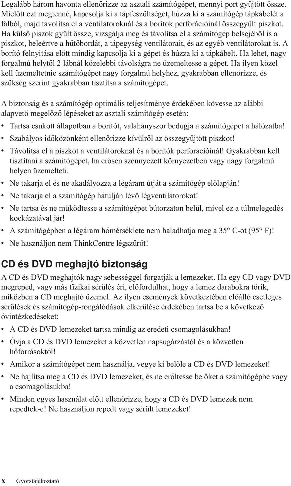 Ha külső piszok gyűlt össze, vizsgálja meg és távolítsa el a számítógép belsejéből is a piszkot, beleértve a hűtőbordát, a tápegység ventilátorait, és az egyéb ventilátorokat is.