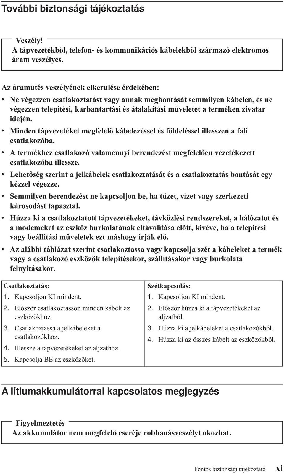 zivatar idején. v Minden tápvezetéket megfelelő kábelezéssel és földeléssel illesszen a fali csatlakozóba.