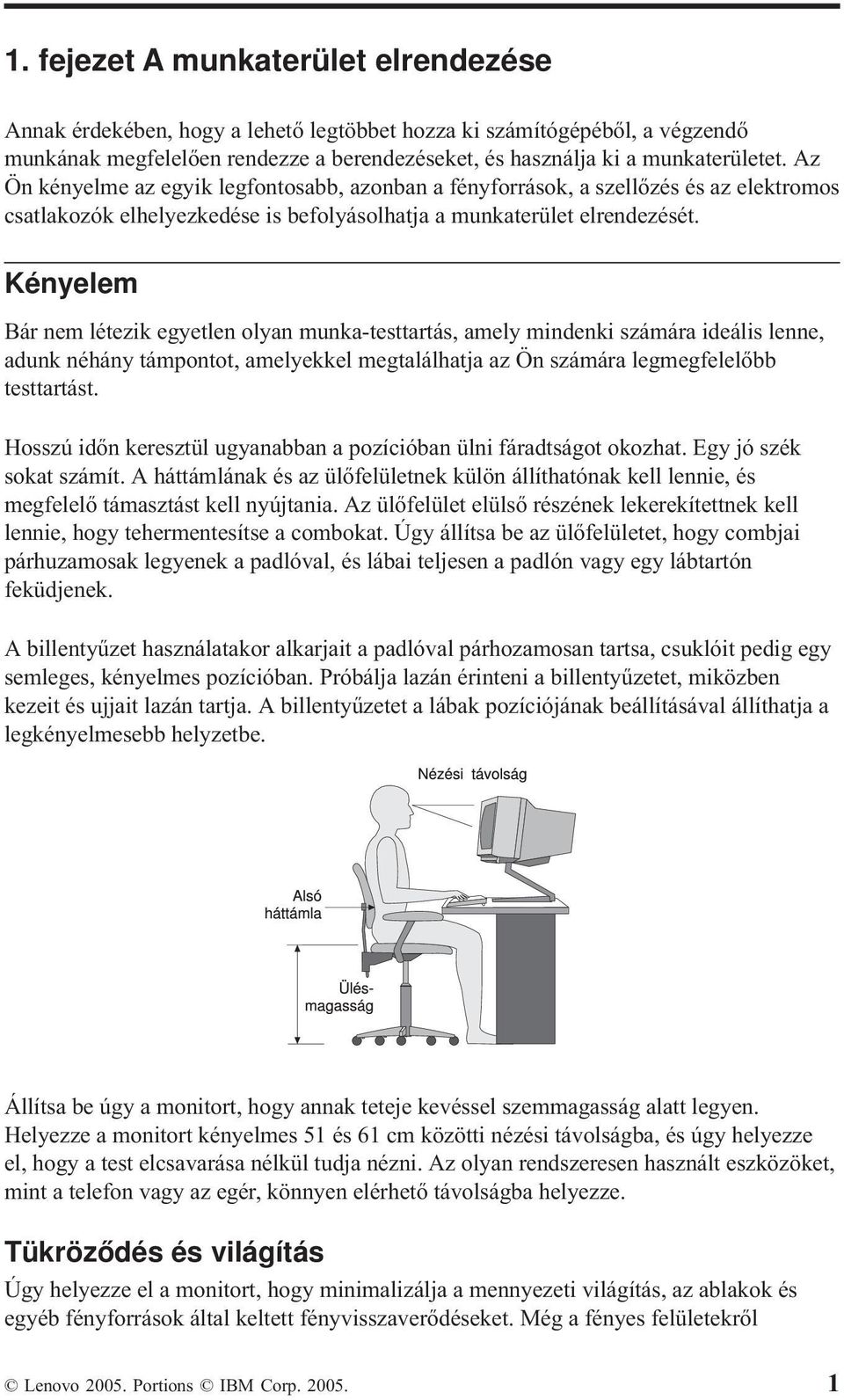 Kényelem Bár nem létezik egyetlen olyan munka-testtartás, amely mindenki számára ideális lenne, adunk néhány támpontot, amelyekkel megtalálhatja az Ön számára legmegfelelőbb testtartást.