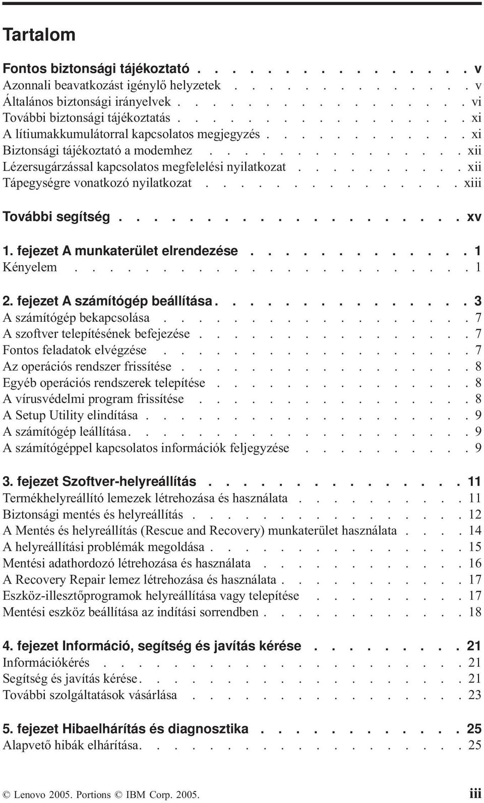 ......... xii Tápegységre vonatkozó nyilatkozat............... xiii További segítség.................... xv 1. fejezet A munkaterület elrendezése............. 1 Kényelem.......................1 2.