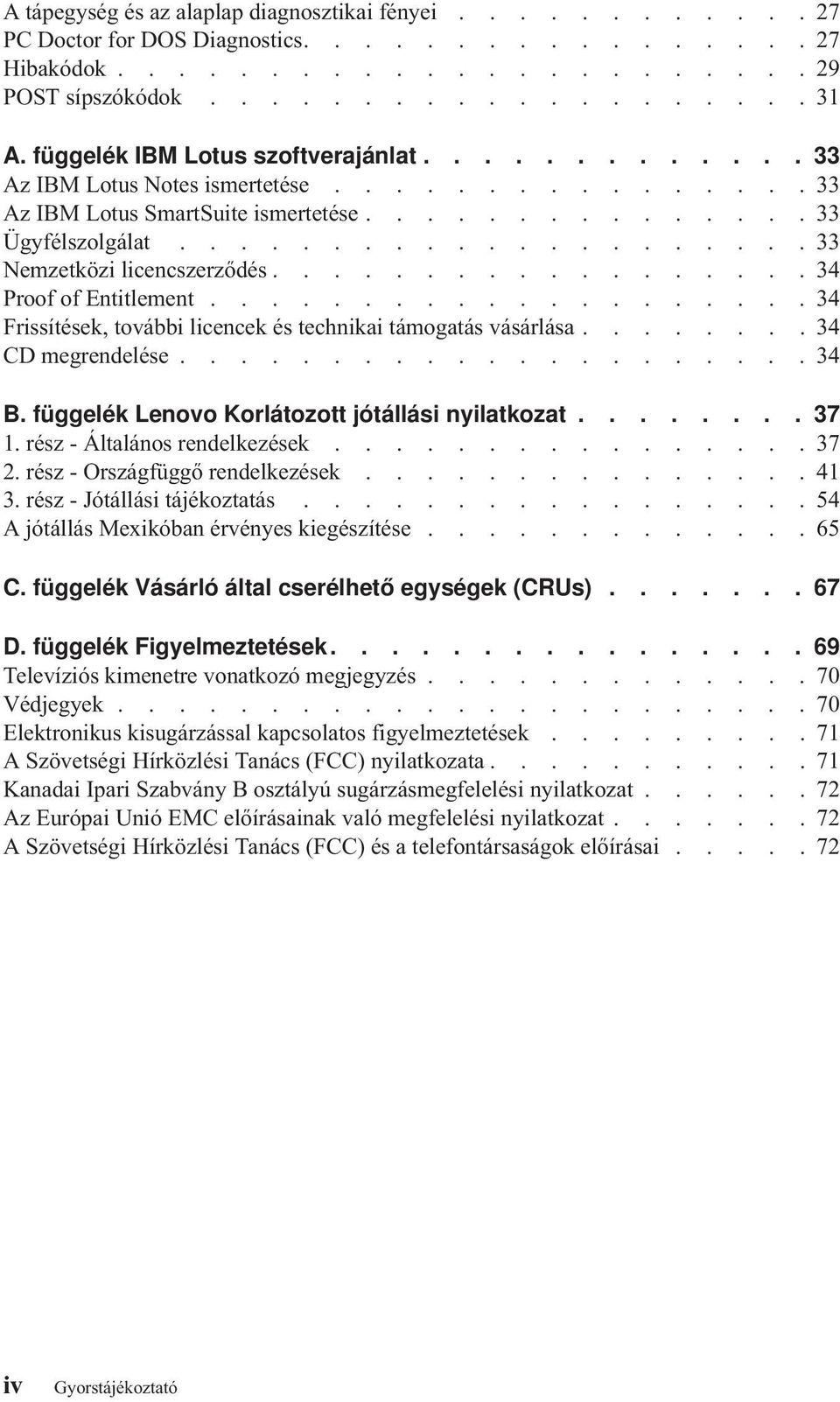 .................34 Proof of Entitlement....................34 Frissítések, további licencek és technikai támogatás vásárlása........34 CD megrendelése.....................34 B.