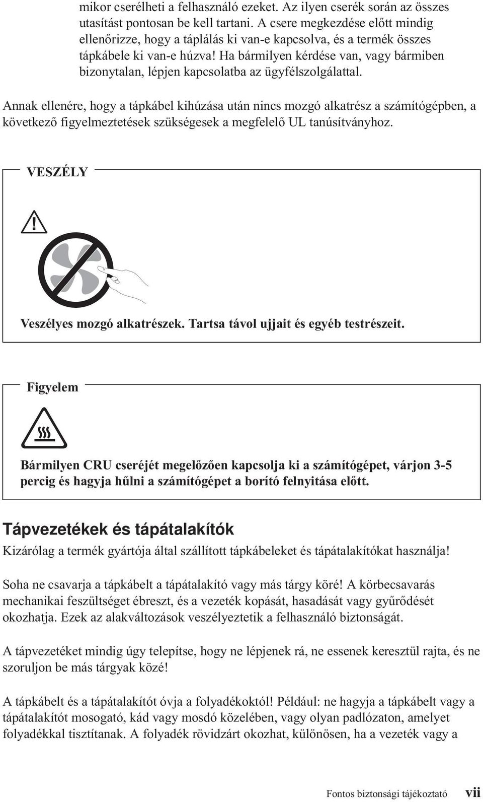 Ha bármilyen kérdése van, vagy bármiben bizonytalan, lépjen kapcsolatba az ügyfélszolgálattal.