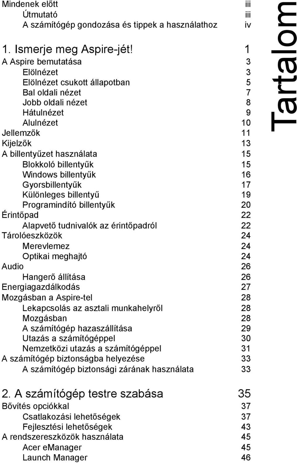 billentyűk 15 Windows billentyűk 16 Gyorsbillentyűk 17 Különleges billentyű 19 Programindító billentyűk 20 Érintőpad 22 Alapvető tudnivalók az érintőpadról 22 Tárolóeszközök 24 Merevlemez 24 Optikai