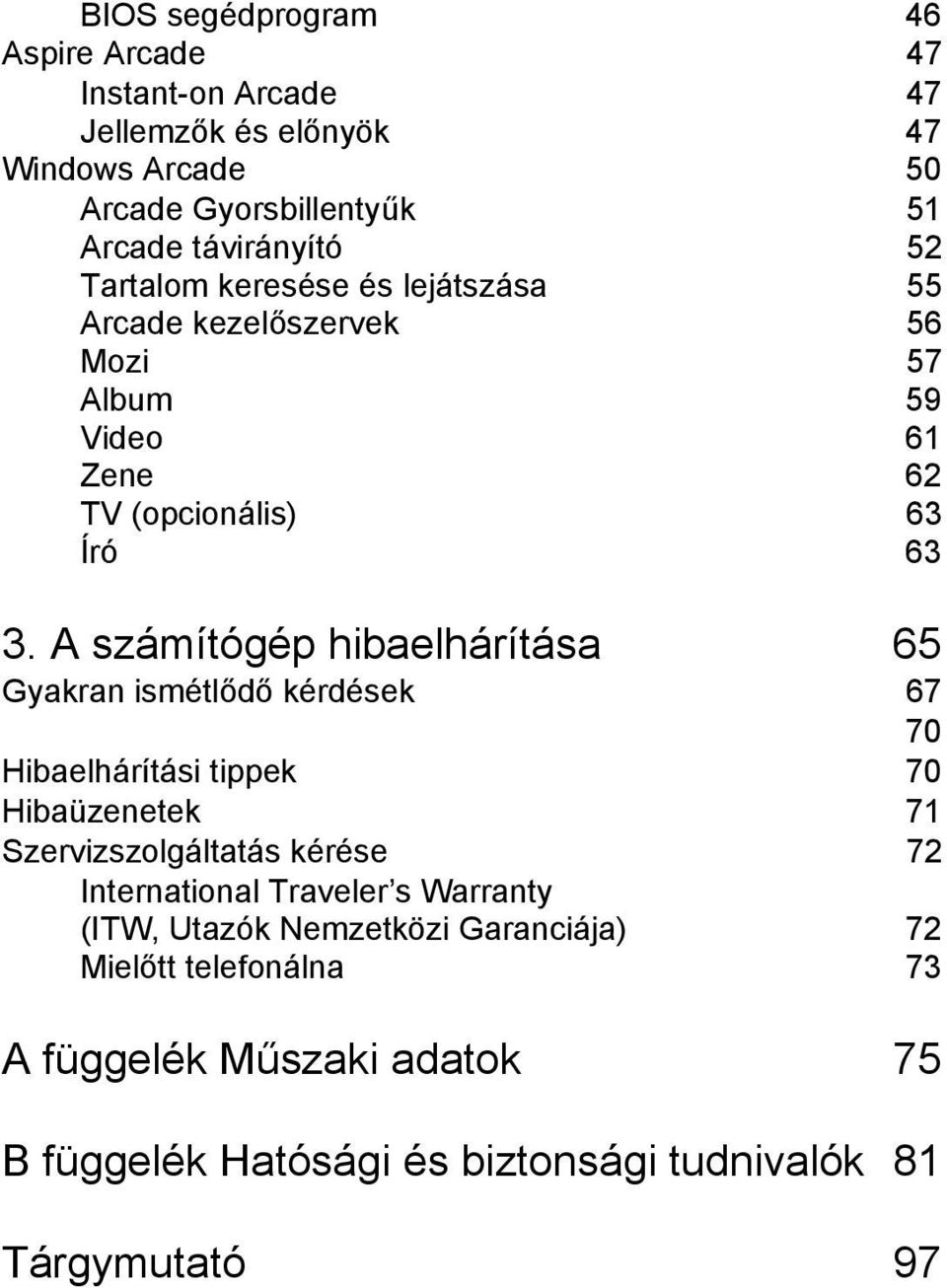 A számítógép hibaelhárítása 65 Gyakran ismétlődő kérdések 67 70 Hibaelhárítási tippek 70 Hibaüzenetek 71 Szervizszolgáltatás kérése 72 International