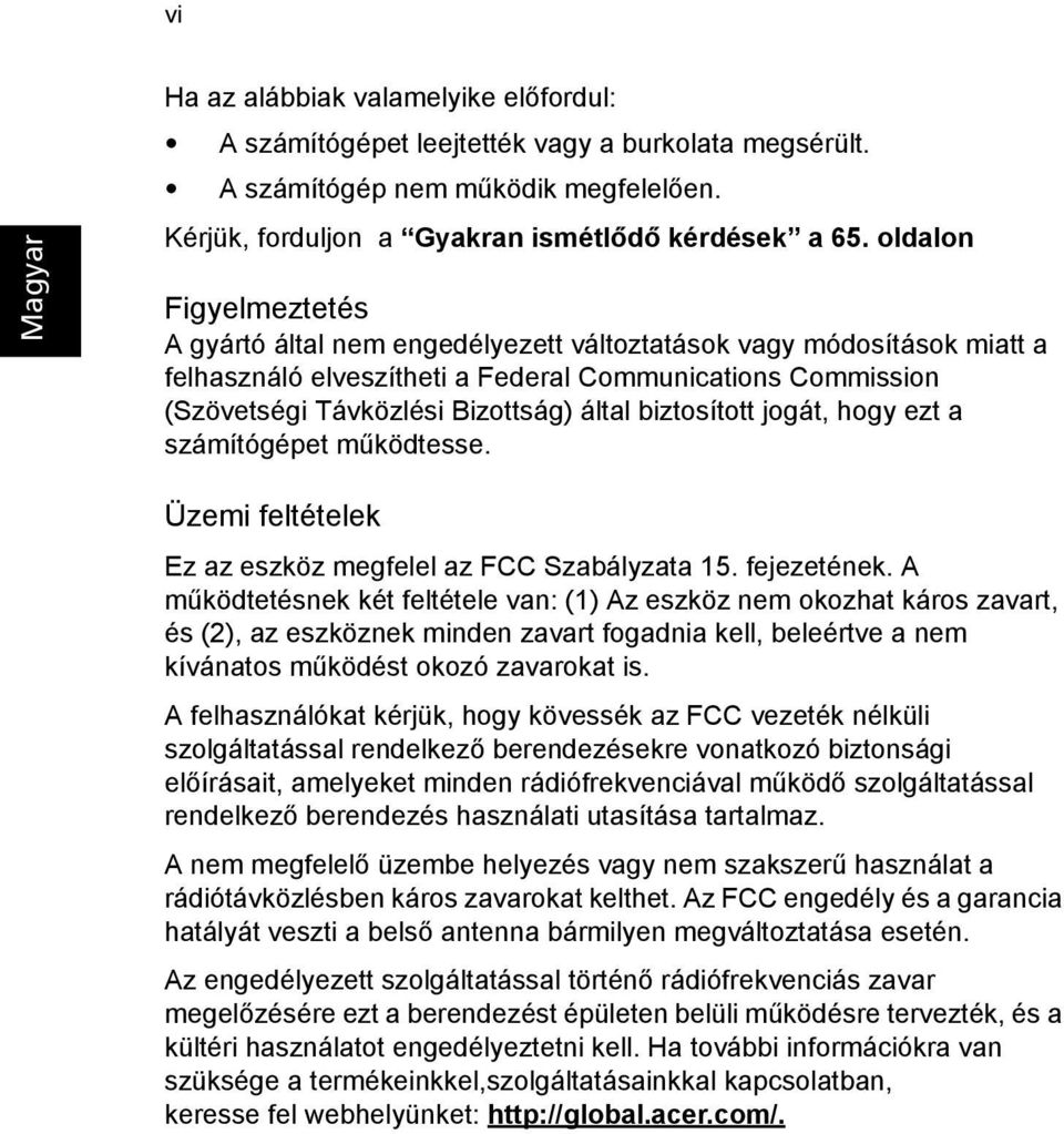 biztosított jogát, hogy ezt a számítógépet működtesse. Üzemi feltételek Ez az eszköz megfelel az FCC Szabályzata 15. fejezetének.