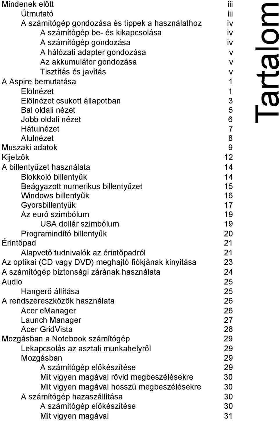 billentyűzet használata 14 Blokkoló billentyűk 14 Beágyazott numerikus billentyűzet 15 Windows billentyűk 16 Gyorsbillentyűk 17 Az euró szimbólum 19 USA dollár szimbólum 19 Programindító billentyűk