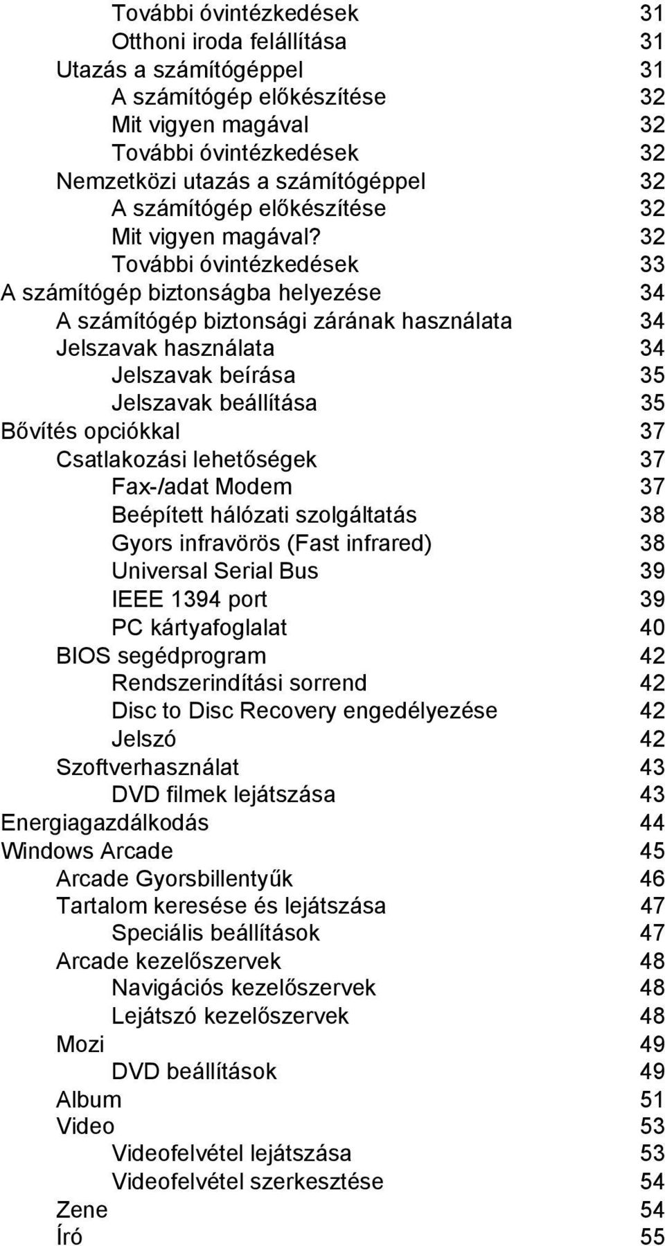 32 További óvintézkedések 33 A számítógép biztonságba helyezése 34 A számítógép biztonsági zárának használata 34 Jelszavak használata 34 Jelszavak beírása 35 Jelszavak beállítása 35 Bővítés opciókkal