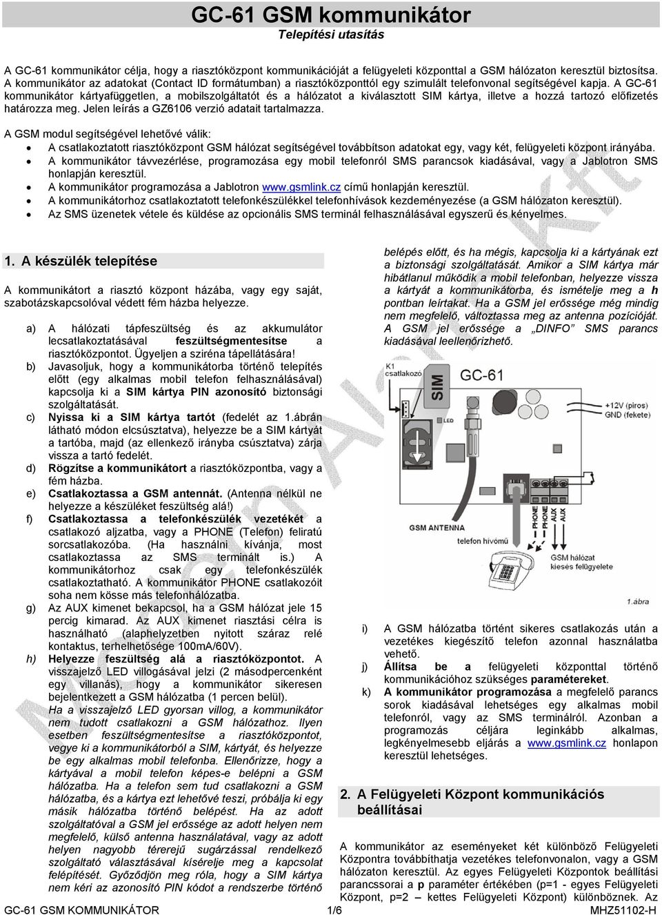 A GC-61 kommunikátor kártyafüggetlen, a mobilszolgáltatót és a hálózatot a kiválasztott SIM kártya, illetve a hozzá tartozó előfizetés határozza meg. Jelen leírás a GZ6106 verzió adatait tartalmazza.