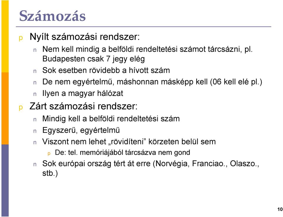 ) Ilyen a magyar hálózat Zárt számozási rendszer: Mindig kell a belföldi rendeltetési szám Egyszerű, egyértelmű Viszont