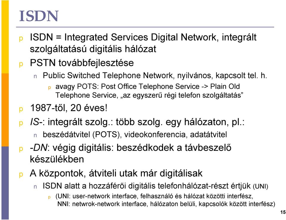 avagy POTS: Post Office Telehone Service -> Plain Old Telehone Service, az egyszerű régi telefon szolgáltatás 1987-től, 20 éves! IS-: integrált szolg.: több szolg. egy hálózaton, l.
