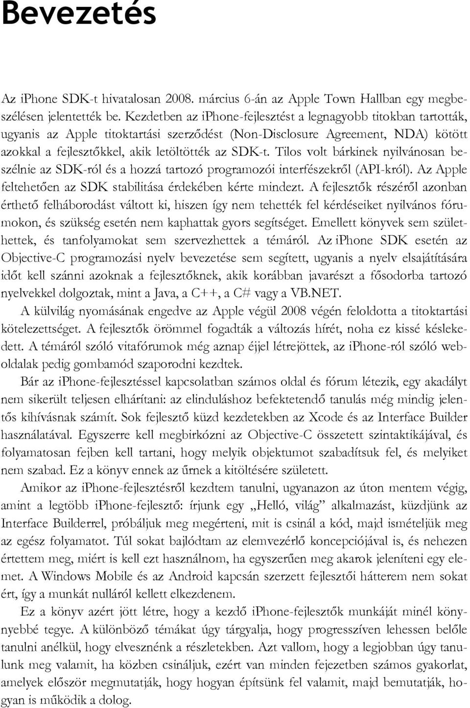 Tilos volt bárkinek nyilvánosan beszélnie az SDK-ról és a hozzá tartozó programozói interfészekről (API-król). Az Apple feltehetően az SDK stabilitása érdekében kérte mindezt.