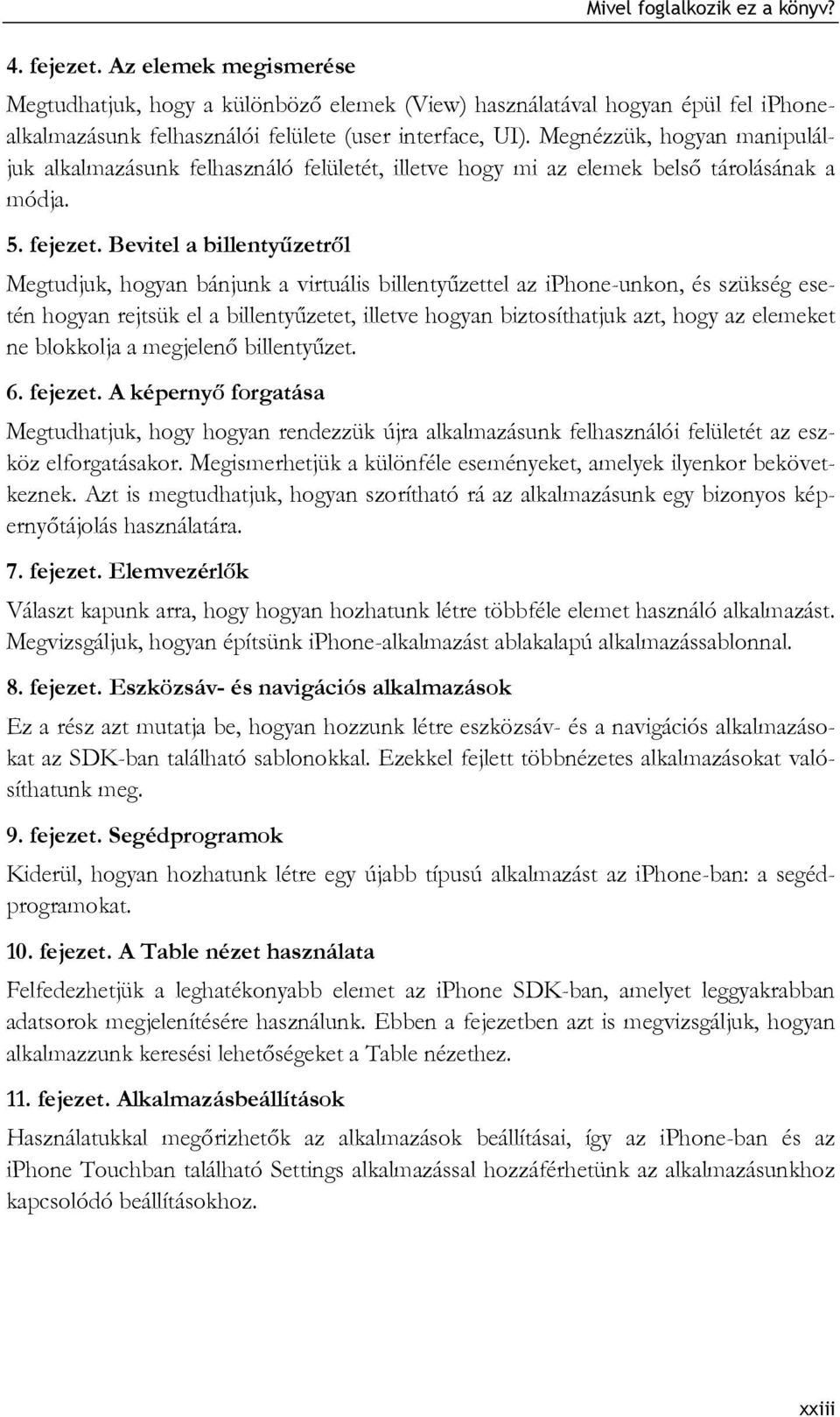 Megnézzük, hogyan manipuláljuk alkalmazásunk felhasználó felületét, illetve hogy mi az elemek belső tárolásának a módja. 5. fejezet.