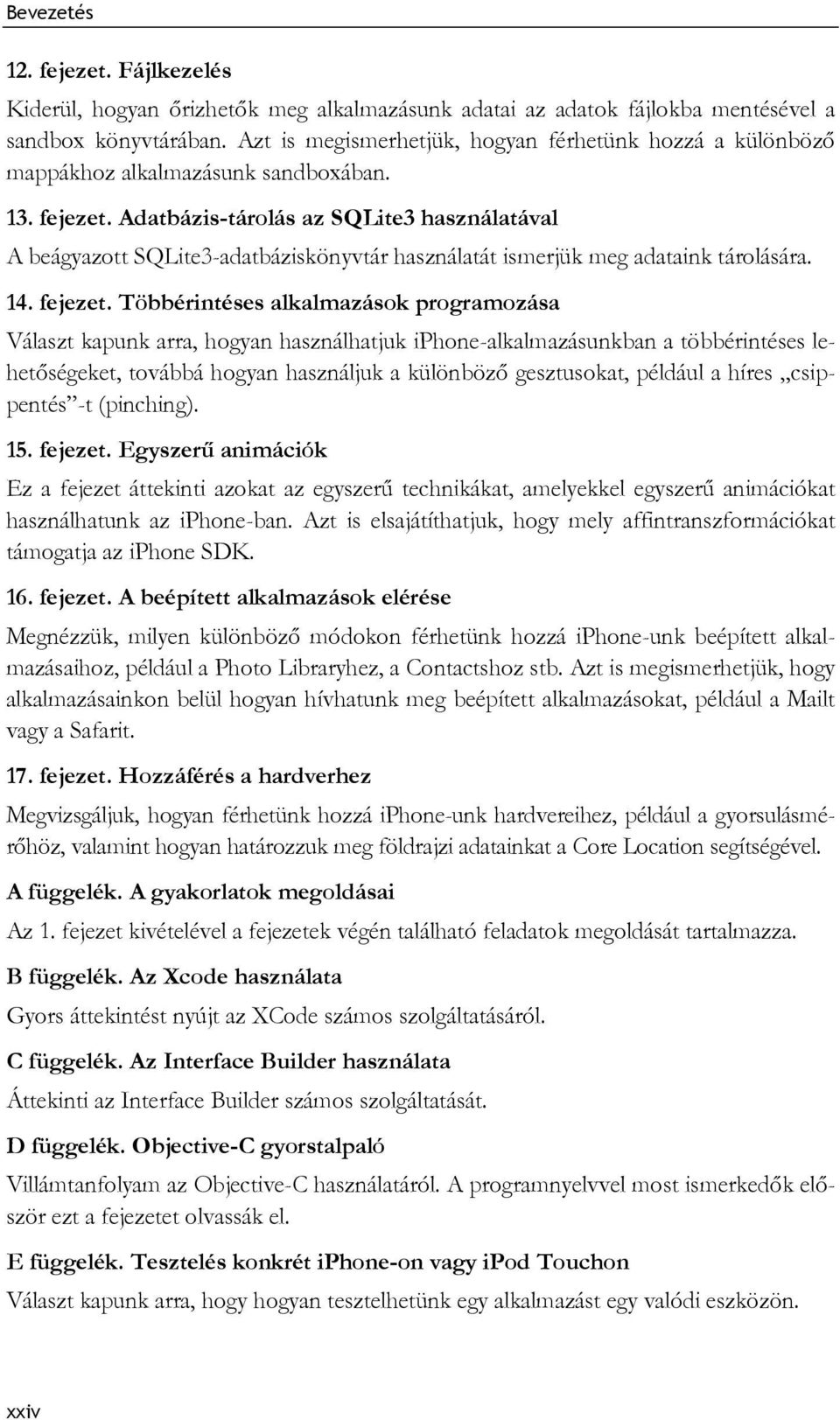 Adatbázis-tárolás az SQLite3 használatával A beágyazott SQLite3-adatbáziskönyvtár használatát ismerjük meg adataink tárolására. 14. fejezet.