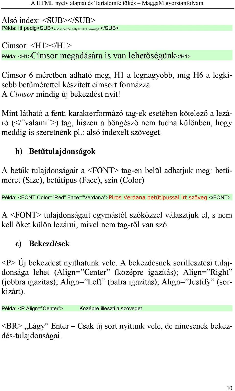 Mint látható a fenti karakterformázó tag-ek esetében kötelező a lezáró (</ valami >) tag, hiszen a böngésző nem tudná különben, hogy meddig is szeretnénk pl.: alsó indexelt szöveget.