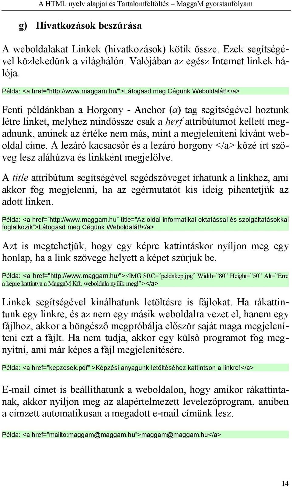 </a> Fenti példánkban a Horgony - Anchor (a) tag segítségével hoztunk létre linket, melyhez mindössze csak a herf attribútumot kellett megadnunk, aminek az értéke nem más, mint a megjeleníteni kívánt