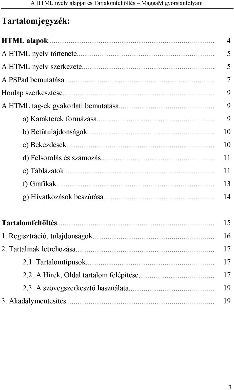 .. 11 e) Táblázatok... 11 f) Grafikák... 13 g) Hivatkozások beszúrása... 14 Tartalomfeltöltés... 15 1. Regisztráció, tulajdonságok... 16 2.